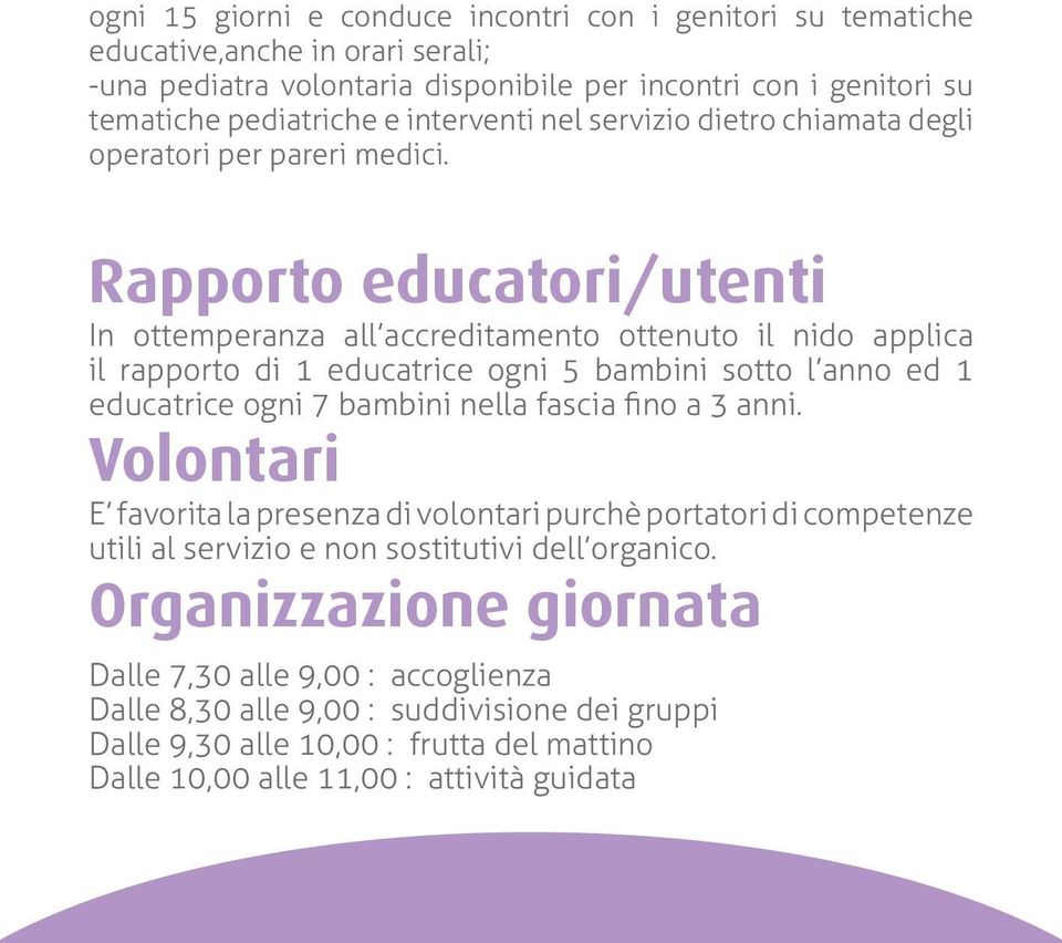 Rapporto educatori/utenti In ottemperanza all accreditamento ottenuto il nido applica il rapporto di 1 educatrice ogni 5 bambini sotto l anno ed 1 educatrice ogni 7 bambini nella fascia fino a 3