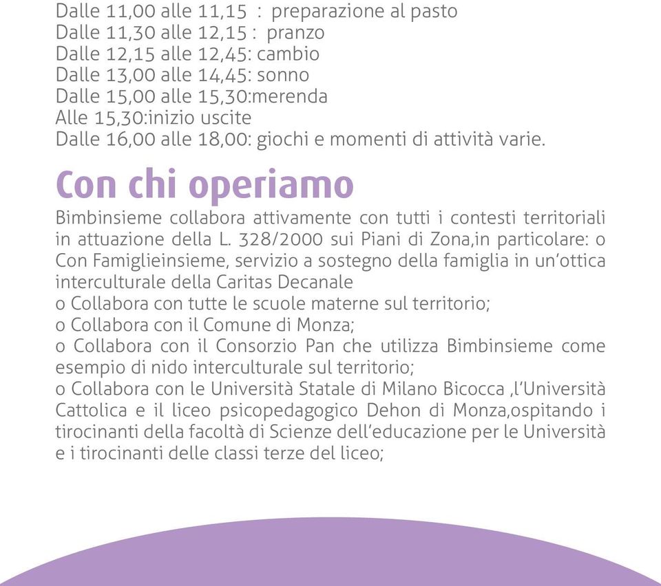 328/2000 sui Piani di Zona,in particolare: o Con Famiglieinsieme, servizio a sostegno della famiglia in un ottica interculturale della Caritas Decanale o Collabora con tutte le scuole materne sul