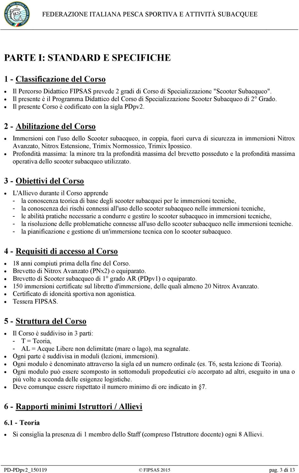 2 - Abilitazione del Corso Immersioni con l'uso dello Scooter subacqueo, in coppia, fuori curva di sicurezza in immersioni Nitrox Avanzato, Nitrox Estensione, Trimix Normossico, Trimix Ipossico.