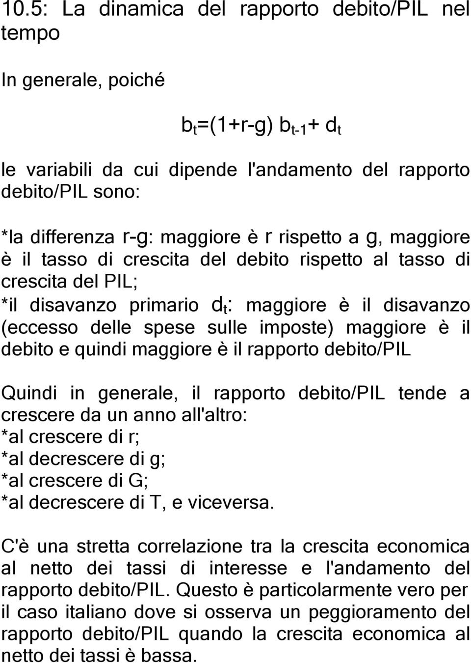 debito e quindi maggiore è il rapporto debito/pil Quindi in generale, il rapporto debito/pil tende a crescere da un anno all'altro: *al crescere di r; *al decrescere di g; *al crescere di G; *al