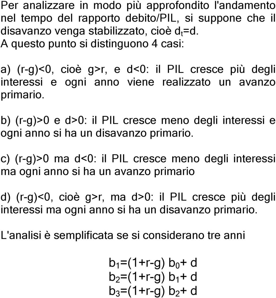 b) (r-g)>0 e d>0: il PIL cresce meno degli interessi e ogni anno si ha un disavanzo primario.