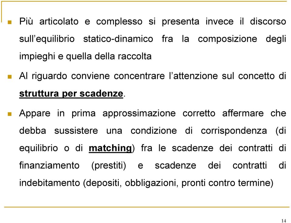 Appare in prima approssimazione corretto affermare che debba sussistere una condizione di corrispondenza (di equilibrio o di