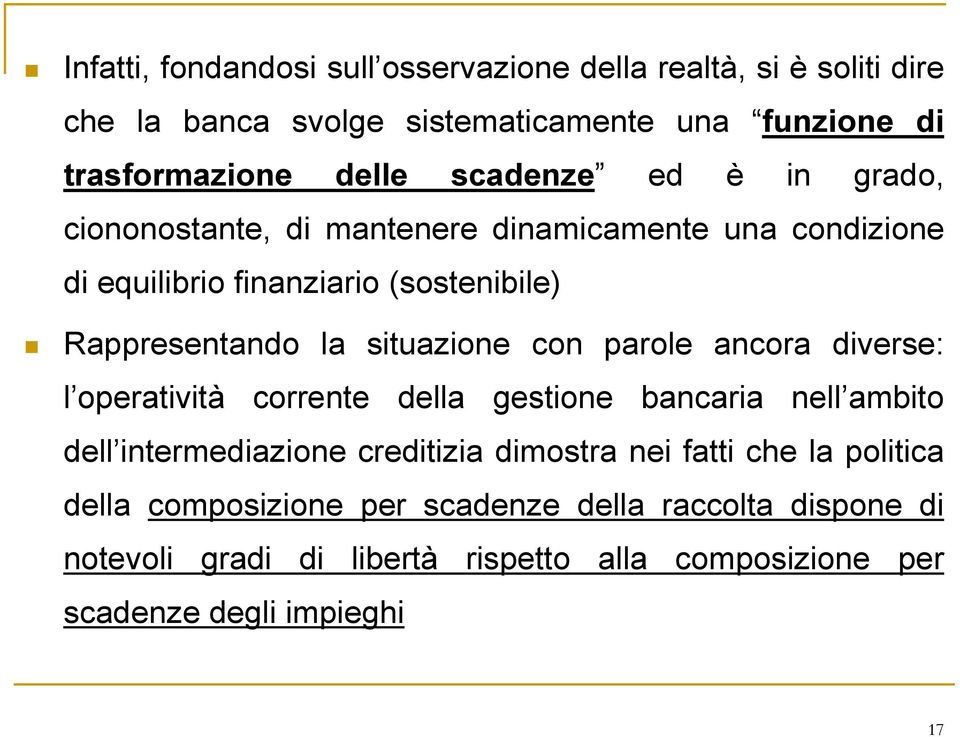 situazione con parole ancora diverse: l operatività corrente della gestione bancaria nell ambito dell intermediazione creditizia dimostra nei