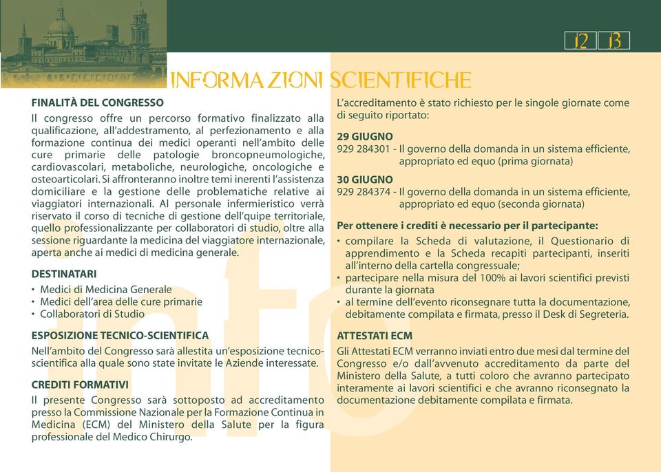 Si affronteranno inoltre temi inerenti l assistenza domiciliare e la gestione delle problematiche relative ai viaggiatori internazionali.