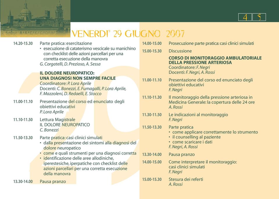 Stocco 11.00-11.10 Presentazione del corso ed enunciato degli obiettivi educativi P. Lora Aprile 11.10-11.50 Lettura Magistrale IL DOLORE NEUROPATICO C. Bonezzi 11.50-13.