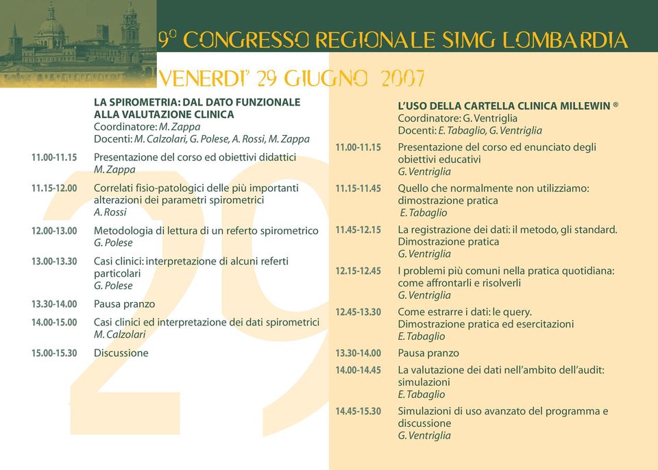 00 Metodologia di lettura di un referto spirometrico G. Polese 13.00-13.30 Casi clinici: interpretazione di alcuni referti particolari G. Polese 13.30-14.00 Pausa pranzo 14.00-15.