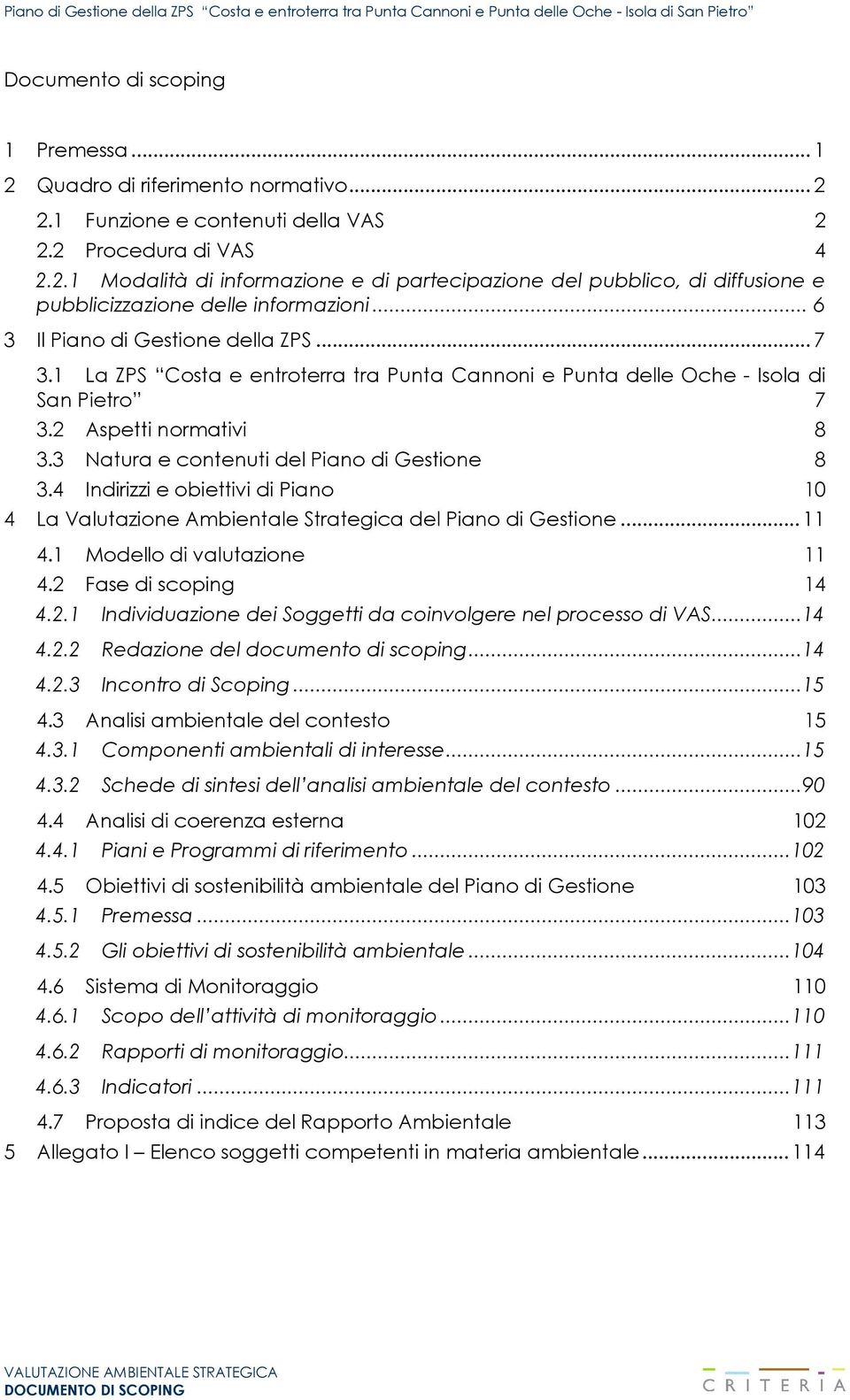 3 Natura e contenuti del Piano di Gestione 8 3.4 Indirizzi e obiettivi di Piano 10 4 La Valutazione Ambientale Strategica del Piano di Gestione...11 4.1 Modello di valutazione 11 4.