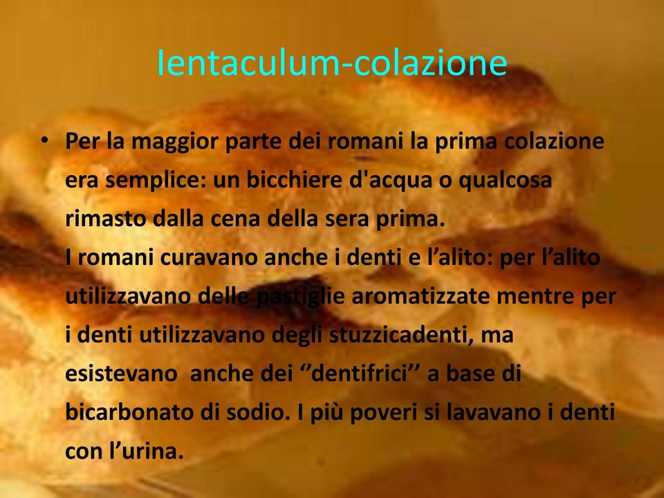 I romani curavano anche i denti e l alito: per l alito utilizzavano delle pastiglie aromatizzate mentre