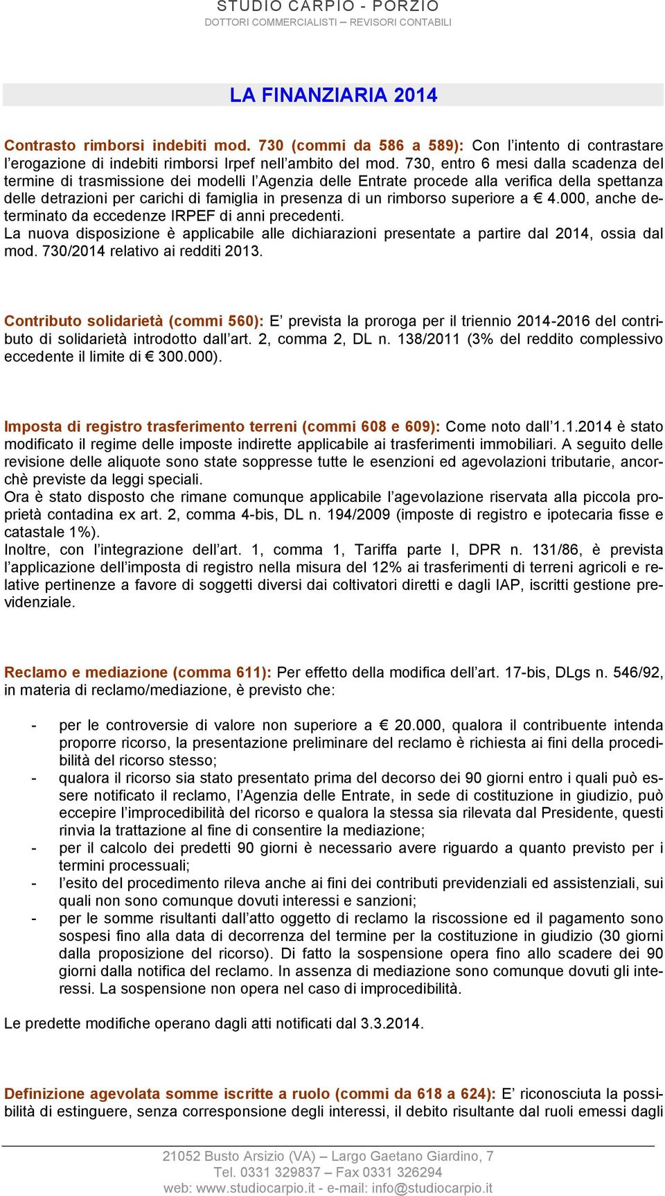 rimborso superiore a 4.000, anche determinato da eccedenze IRPEF di anni precedenti. La nuova disposizione è applicabile alle dichiarazioni presentate a partire dal 2014, ossia dal mod.