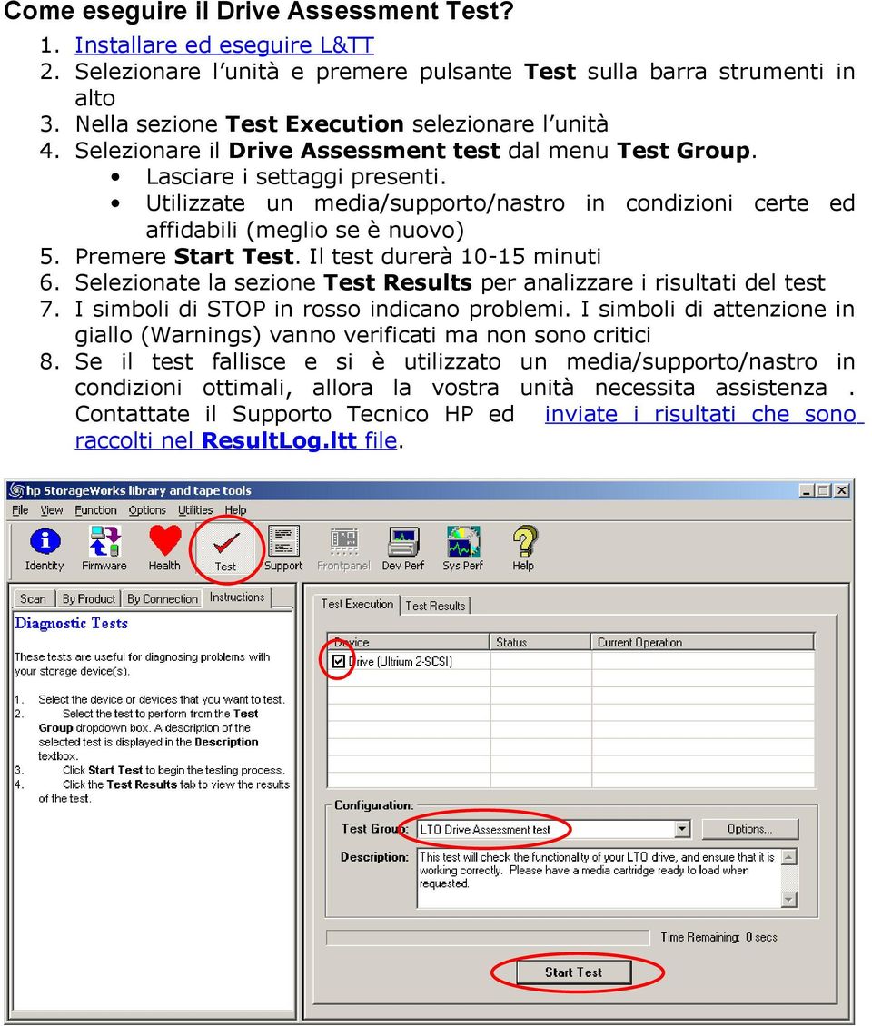 Utilizzate un media/supporto/nastro in condizioni certe ed affidabili (meglio se è nuovo) 5. Premere Start Test. Il test durerà 10-15 minuti 6.