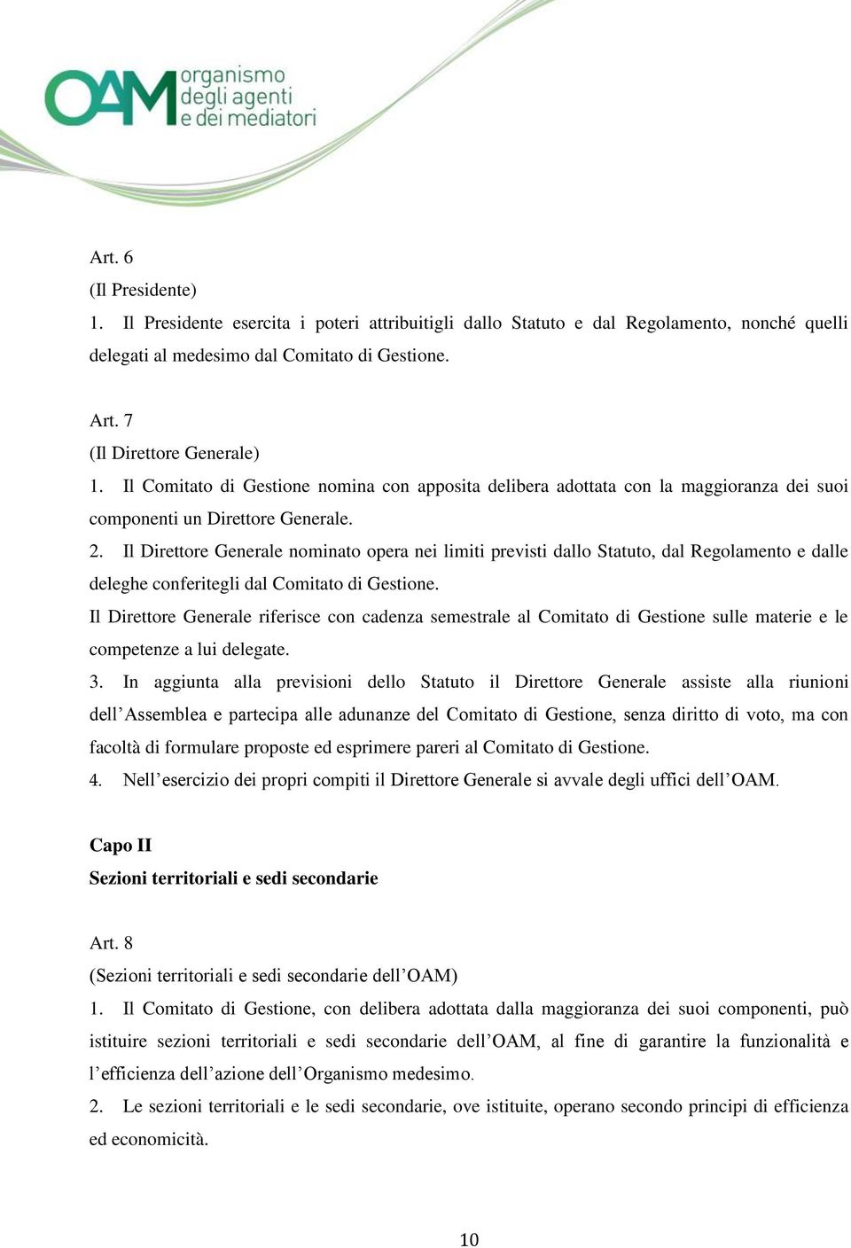 Il Direttore Generale nominato opera nei limiti previsti dallo Statuto, dal Regolamento e dalle deleghe conferitegli dal Comitato di Gestione.