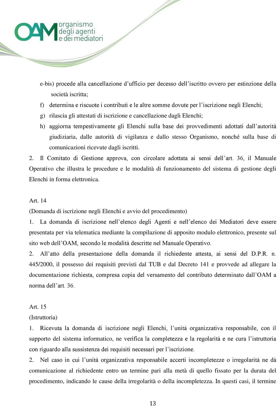 di vigilanza e dallo stesso Organismo, nonché sulla base di comunicazioni ricevute dagli iscritti. 2. Il Comitato di Gestione approva, con circolare adottata ai sensi dell art.