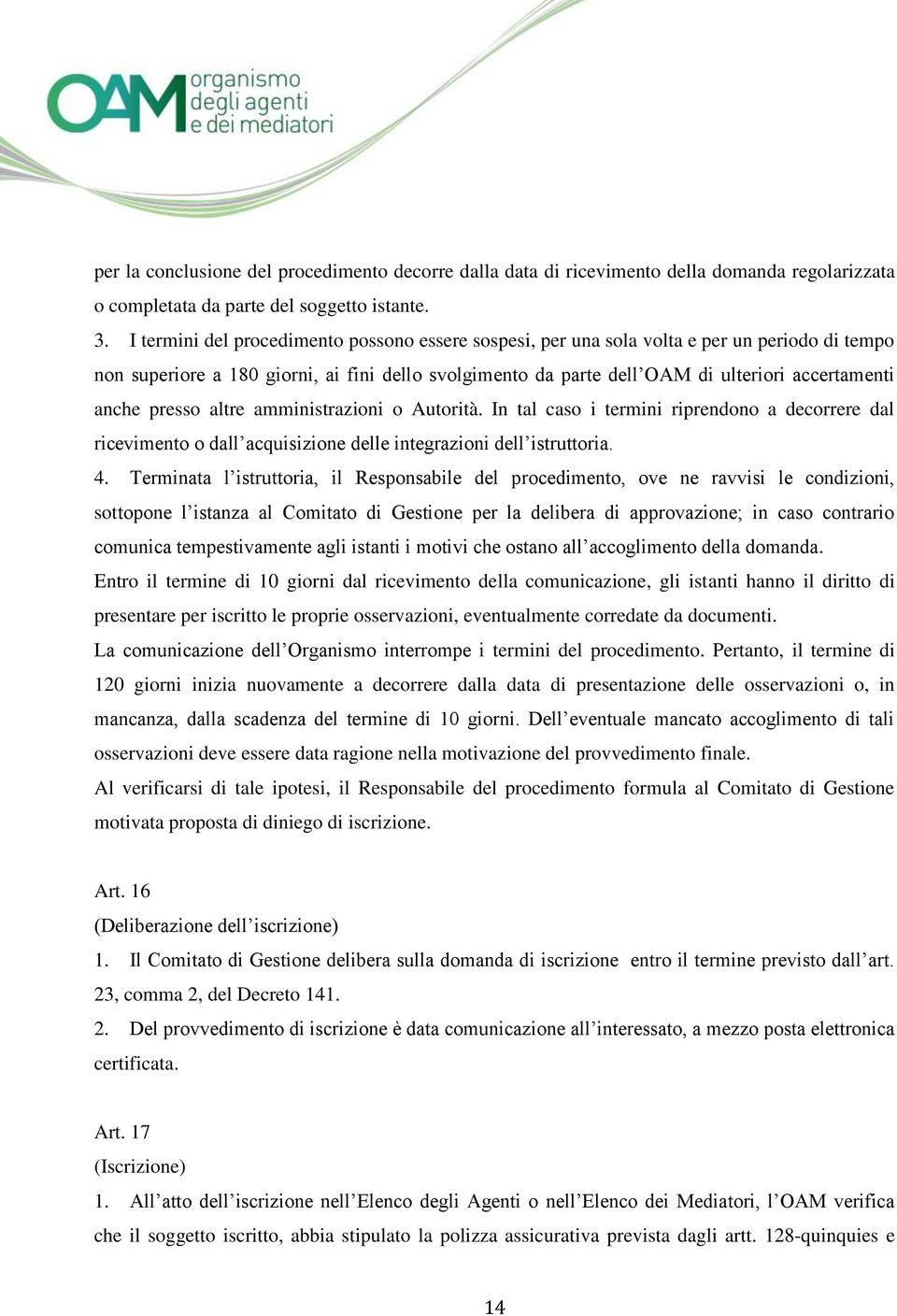 presso altre amministrazioni o Autorità. In tal caso i termini riprendono a decorrere dal ricevimento o dall acquisizione delle integrazioni dell istruttoria. 4.