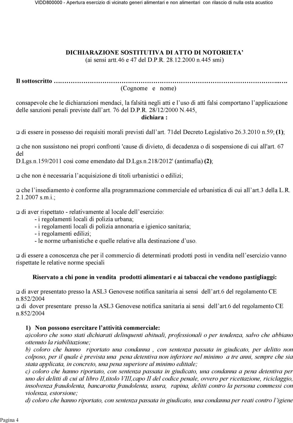 445, dichiara : di essere in possesso dei requisiti morali previsti dall art. 71del Decreto Legislativo 26.3.2010 n.