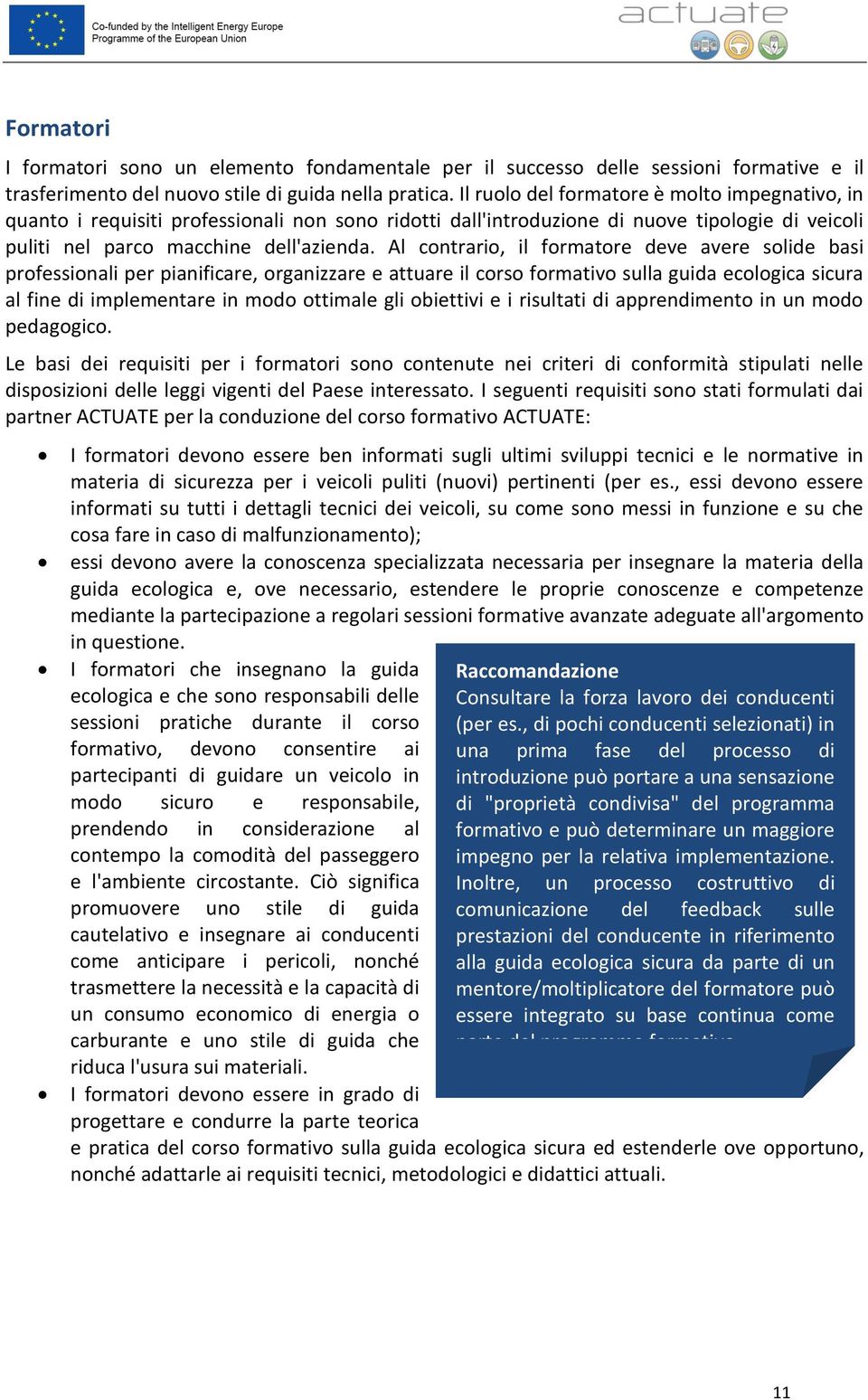 Al contrario, il formatore deve avere solide basi professionali per pianificare, organizzare e attuare il corso formativo sulla guida ecologica sicura al fine di implementare in modo ottimale gli