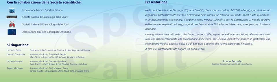 sono succedute dal 2002 ad oggi, sono stati trattati argomenti particolarmente rilevanti nell ambito delle complesse relazioni tra salute, sport e vita quotidiana: è un appuntamento che coniuga l