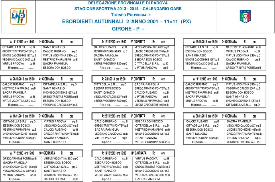 B SACRA FAMIGLIA GREGO.TRINITAS PONTEVsq.B SANT IGNAZIO ESEDRA DON BOSCO VIRTUS VIGONTINA SSD sq.c CITTADELLA S.R.L. sq.d Riposa... VIRTUS PADOVA sq.b CITTADELLA S.R.L. sq.d MESTRINO PHARMABAG sq.