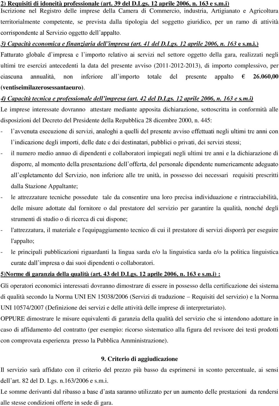 di attività corrispondente al Servizio oggetto dell appalto. 3) Capacità economica e finanziaria dell impresa (art. 41 del D.Lgs. 12 aprile 2006, n. 163 e s.m.i.) Fatturato globale d impresa e l