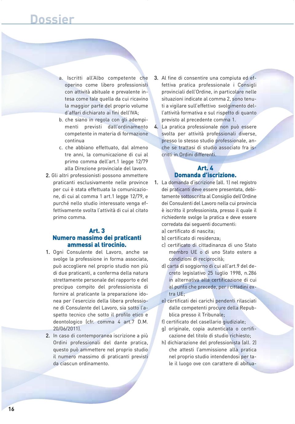 che abbiano effettuato, dal almeno tre anni, la comunicazione di cui al primo comma dell art.1 legge 12/79 alla Direzione provinciale del lavoro. 2.