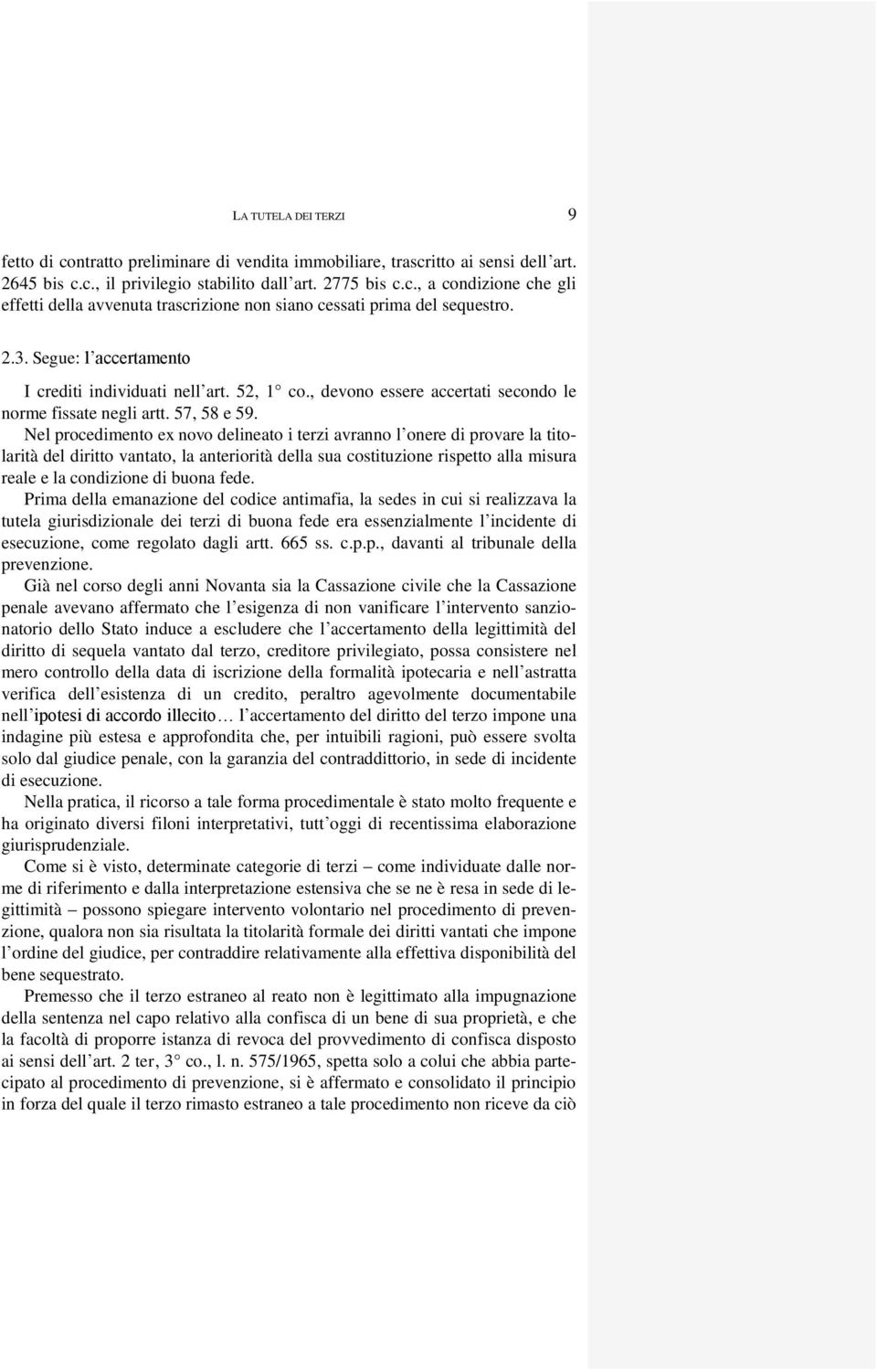 Nel procedimento ex novo delineato i terzi avranno l onere di provare la titolarità del diritto vantato, la anteriorità della sua costituzione rispetto alla misura reale e la condizione di buona fede.