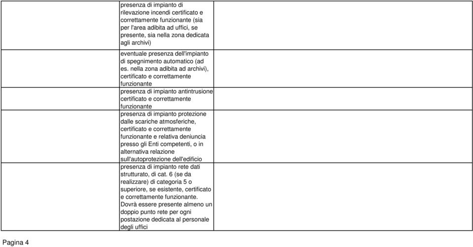 nella zona adibita ad archivi), certificato e correttamente funzionante presenza di impianto antintrusione certificato e correttamente funzionante presenza di impianto protezione dalle scariche