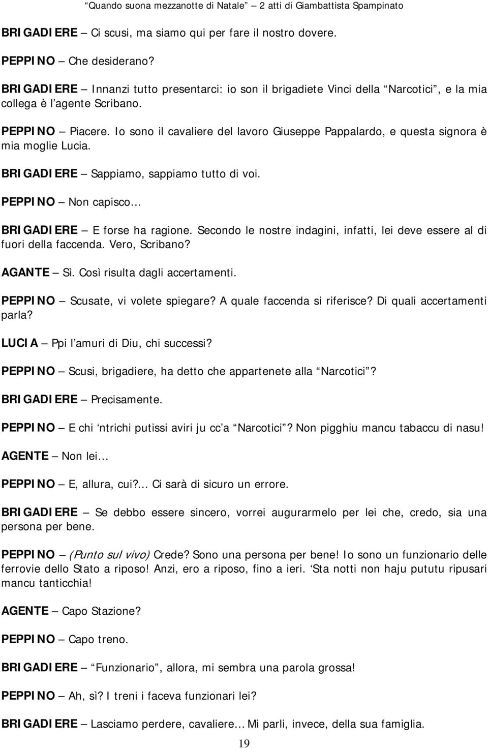 Io sono il cavaliere del lavoro Giuseppe Pappalardo, e questa signora è mia moglie Lucia. BRIGADIERE Sappiamo, sappiamo tutto di voi. PEPPINO Non capisco BRIGADIERE E forse ha ragione.