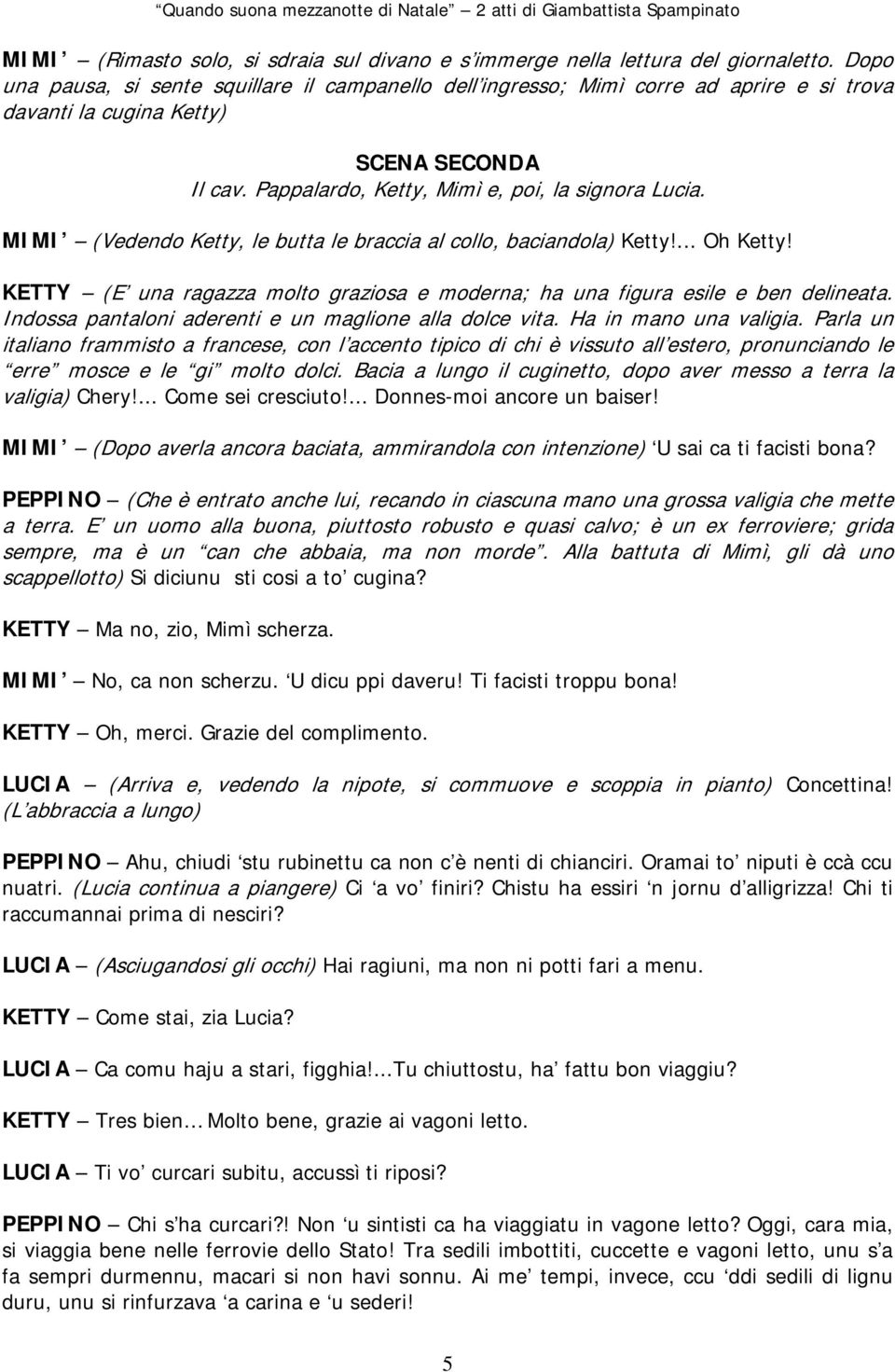 MIMI (Vedendo Ketty, le butta le braccia al collo, baciandola) Ketty!... Oh Ketty! KETTY (E una ragazza molto graziosa e moderna; ha una figura esile e ben delineata.