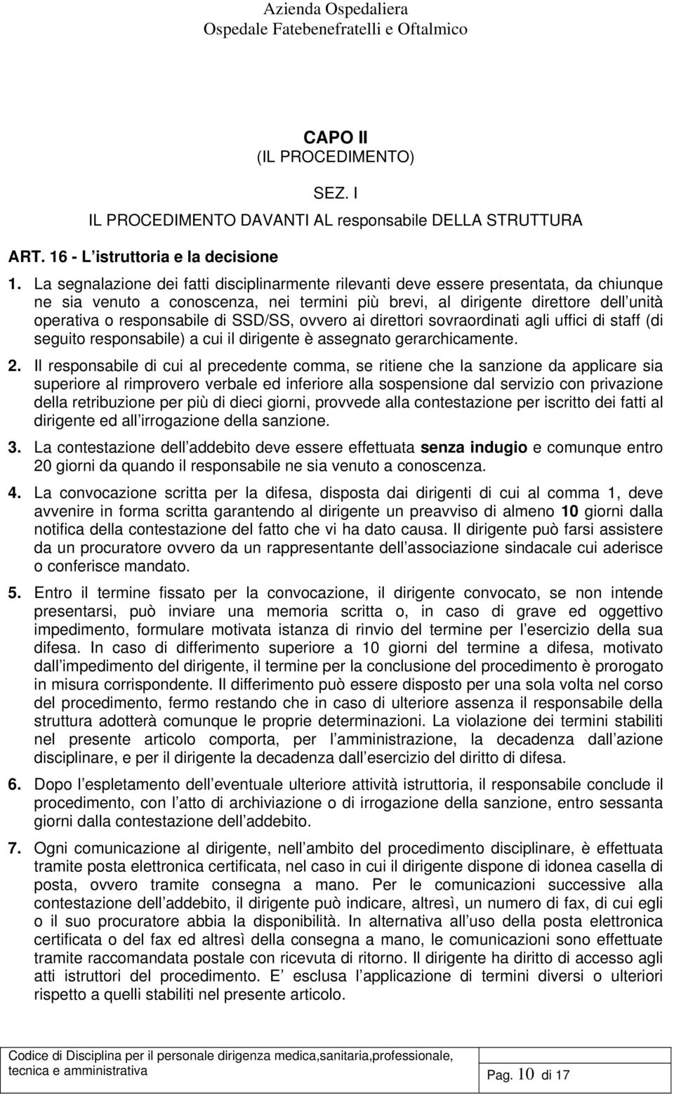 di SSD/SS, ovvero ai direttori sovraordinati agli uffici di staff (di seguito responsabile) a cui il dirigente è assegnato gerarchicamente. 2.