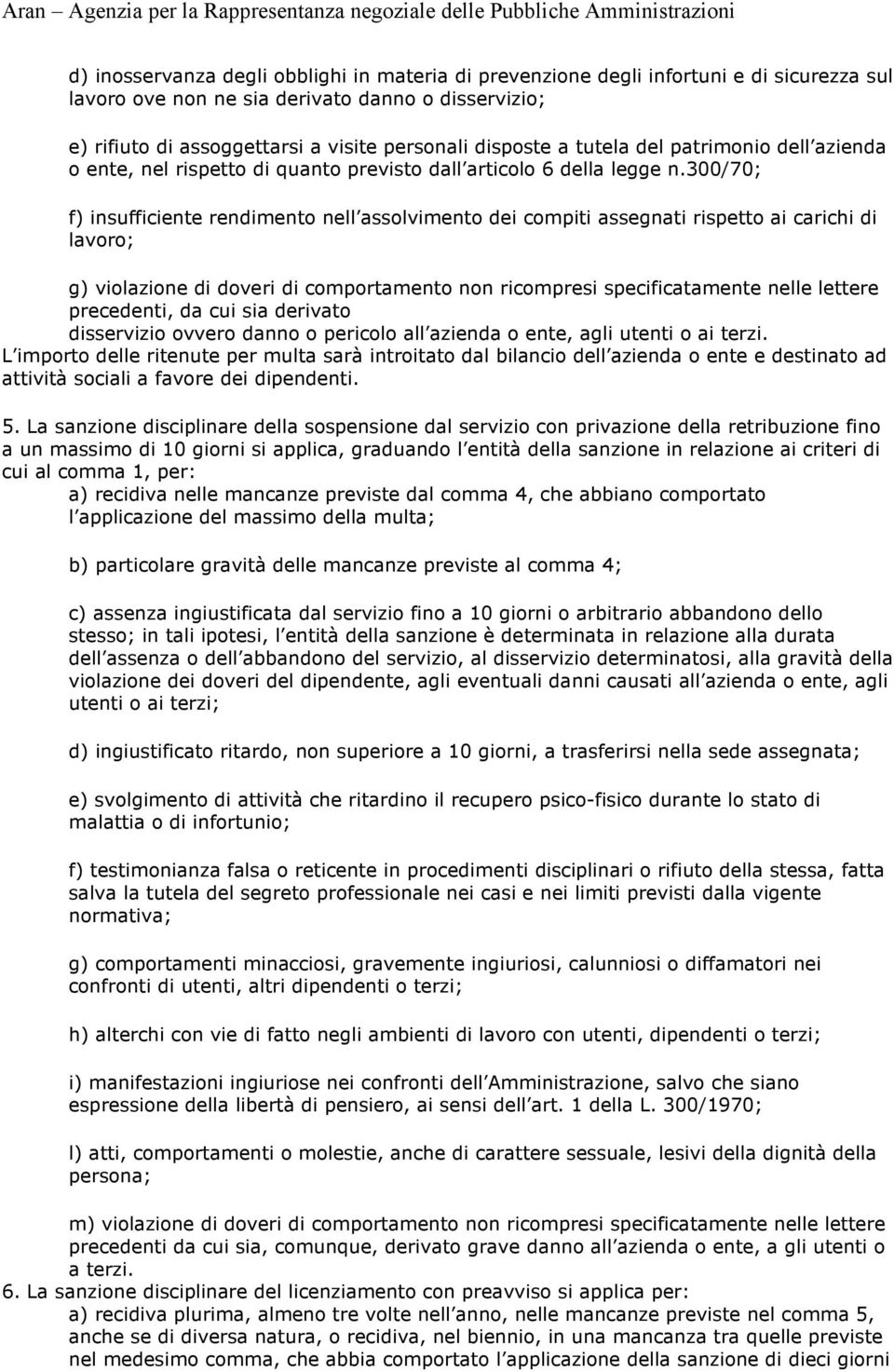 300/70; f) insufficiente rendimento nell assolvimento dei compiti assegnati rispetto ai carichi di lavoro; g) violazione di doveri di comportamento non ricompresi specificatamente nelle lettere