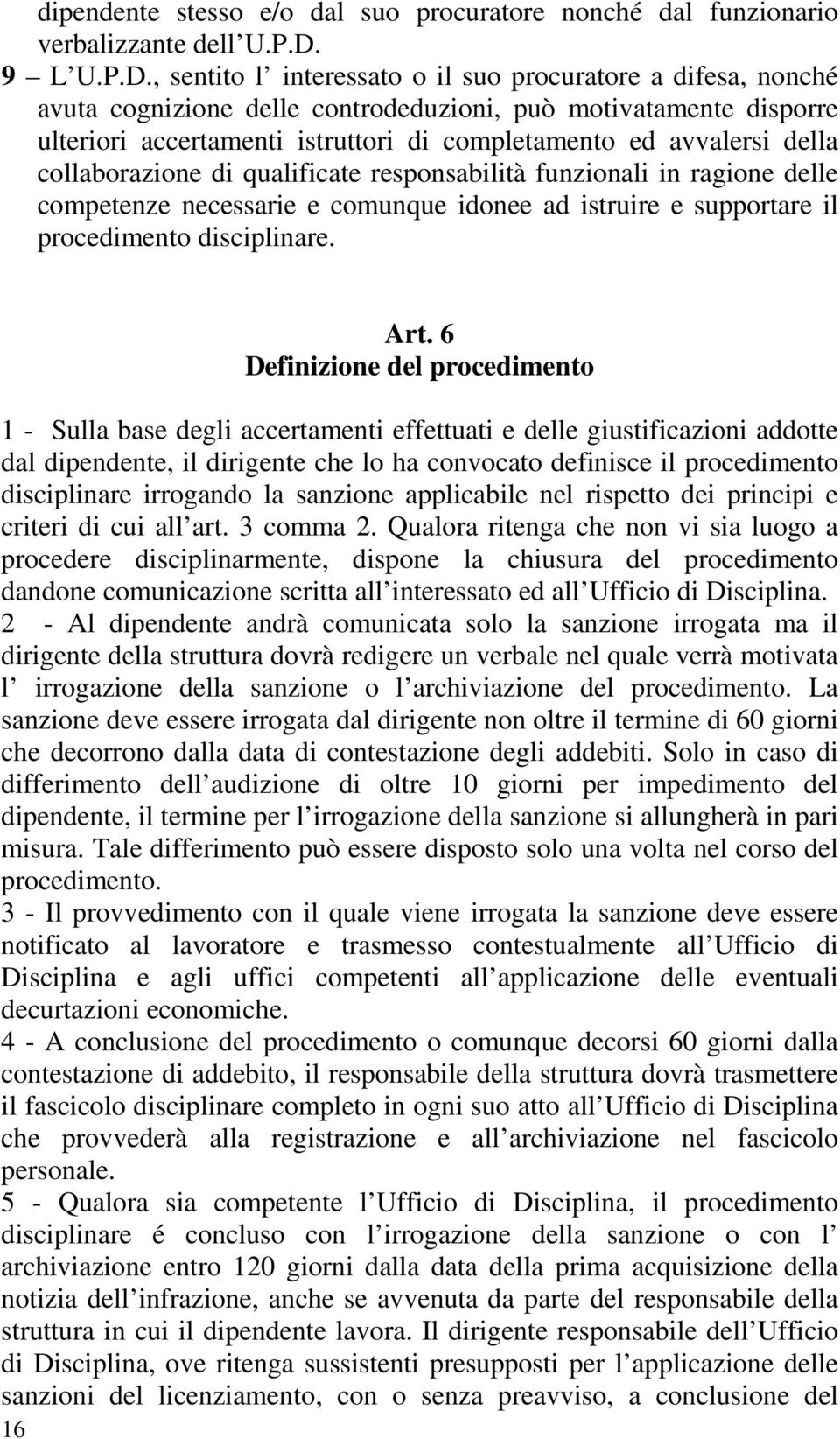 , sentito l interessato o il suo procuratore a difesa, nonché avuta cognizione delle controdeduzioni, può motivatamente disporre ulteriori accertamenti istruttori di completamento ed avvalersi della