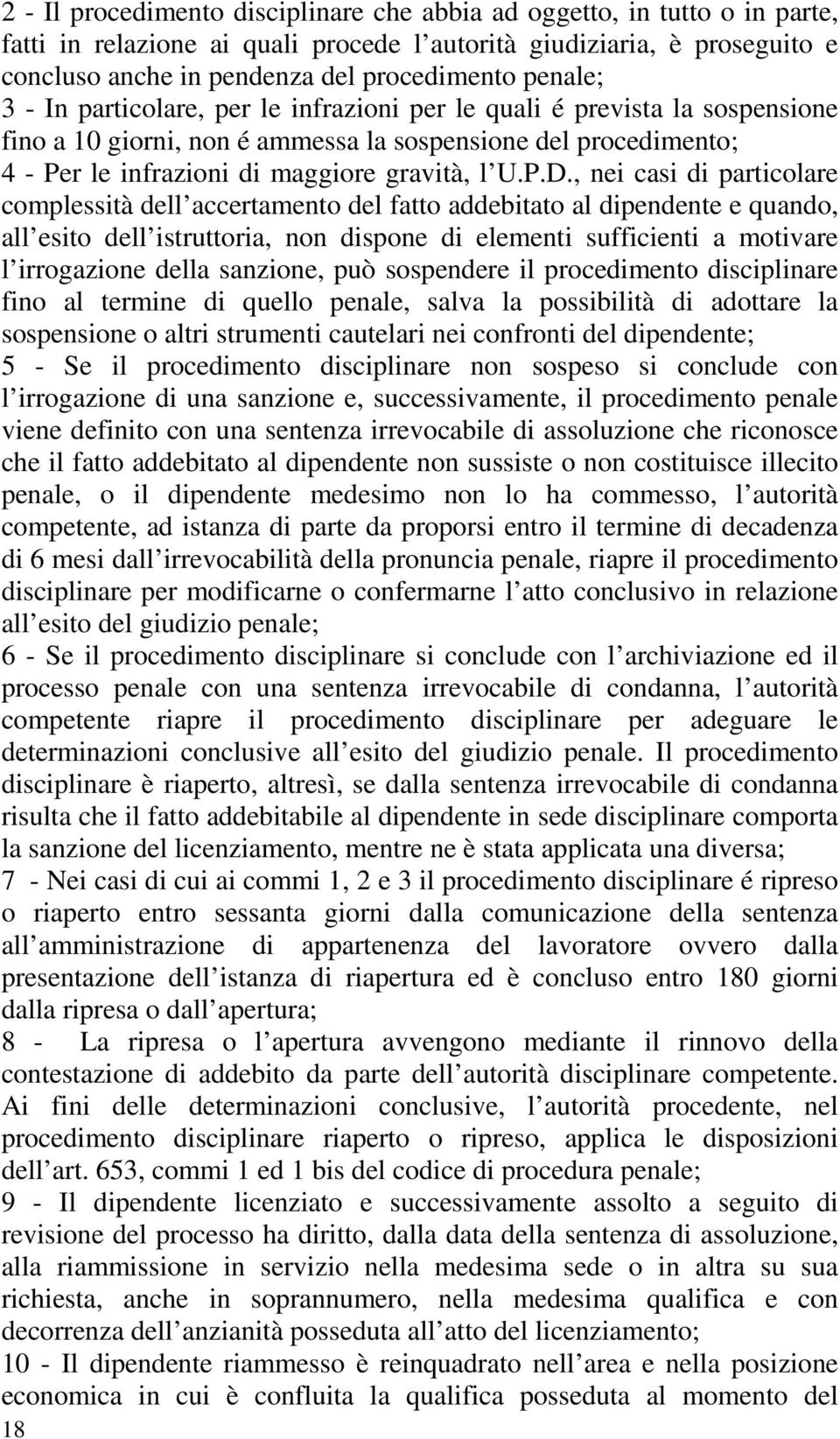 , nei casi di particolare complessità dell accertamento del fatto addebitato al dipendente e quando, all esito dell istruttoria, non dispone di elementi sufficienti a motivare l irrogazione della