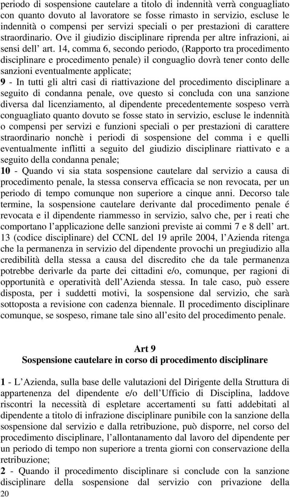 14, comma 6, secondo periodo, (Rapporto tra procedimento disciplinare e procedimento penale) il conguaglio dovrà tener conto delle sanzioni eventualmente applicate; 9 - In tutti gli altri casi di