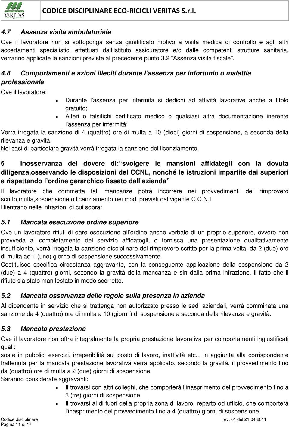 8 Comportamenti e azioni illeciti durante l assenza per infortunio o malattia professionale Ove il lavoratore: Durante l assenza per infermità si dedichi ad attività lavorative anche a titolo