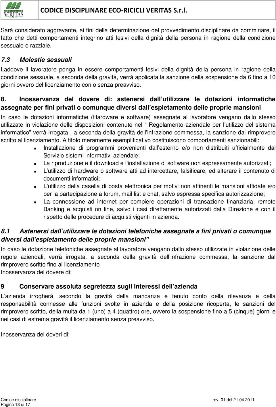 3 Molestie sessuali Laddove il lavoratore ponga in essere comportamenti lesivi della dignità della persona in ragione della condizione sessuale, a seconda della gravità, verrà applicata la sanzione