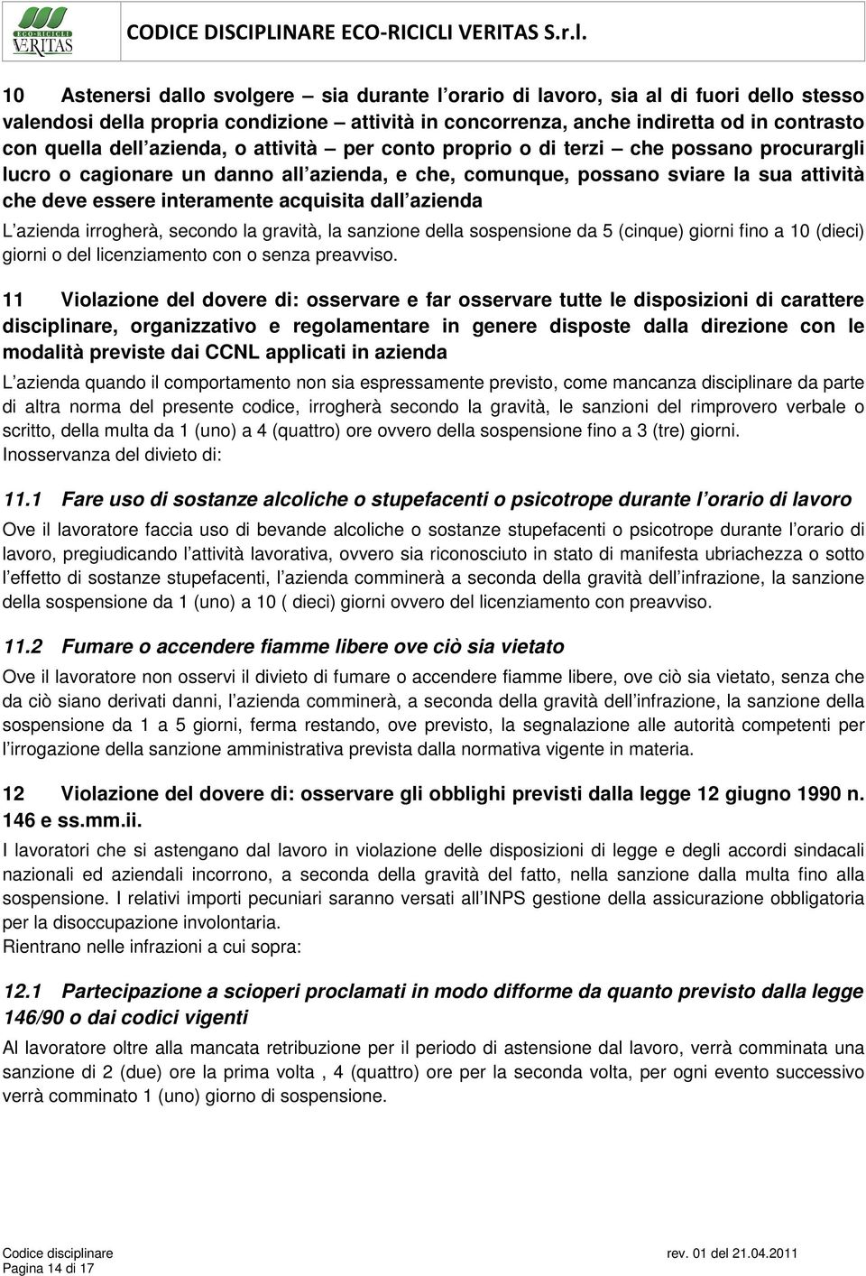 dall azienda L azienda irrogherà, secondo la gravità, la sanzione della sospensione da 5 (cinque) giorni fino a 10 (dieci) giorni o del licenziamento con o senza preavviso.