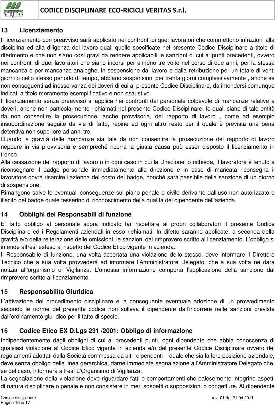 incorsi per almeno tre volte nel corso di due anni, per la stessa mancanza o per mancanze analoghe, in sospensione dal lavoro e dalla retribuzione per un totale di venti giorni o nello stesso periodo