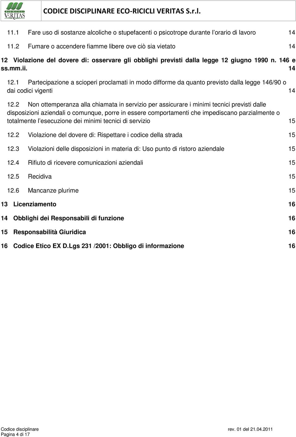 2 Non ottemperanza alla chiamata in servizio per assicurare i minimi tecnici previsti dalle disposizioni aziendali o comunque, porre in essere comportamenti che impediscano parzialmente o totalmente