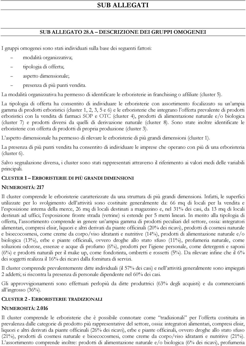 vendita. La modalità organizzativa ha permesso di identificare le erboristerie in franchising o affiliate (cluster 5).