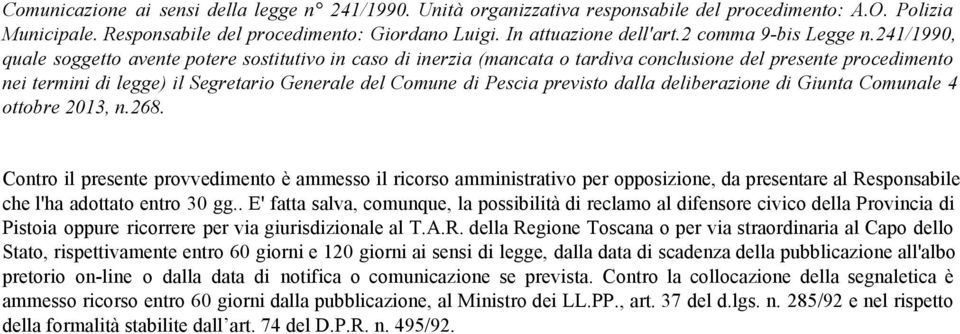 241/1990, quale soggetto avente potere sostitutivo in caso di inerzia (mancata o tardiva conclusione del presente procedimento nei termini di legge) il Segretario Generale del Comune di Pescia