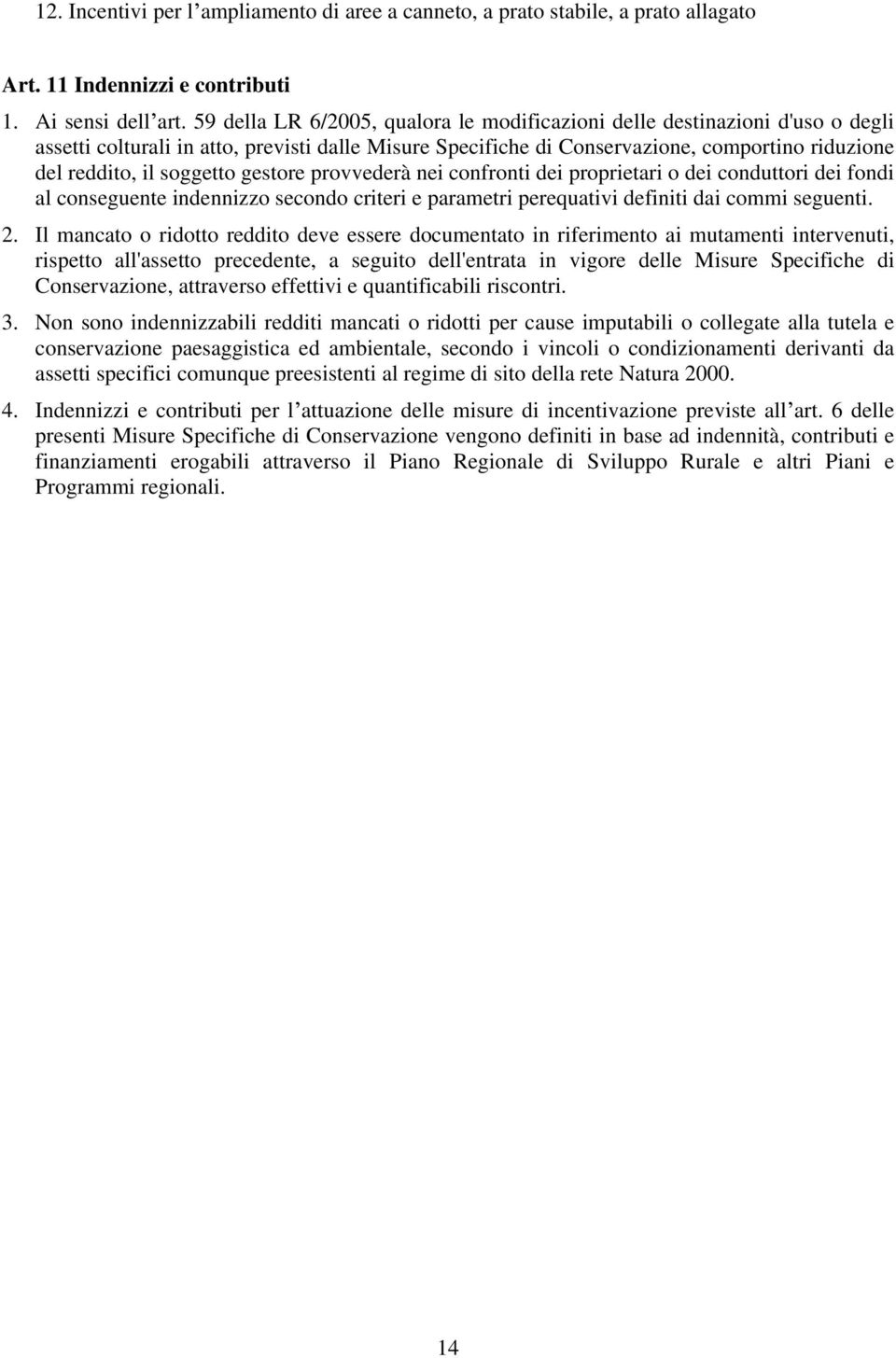 soggetto gestore provvederà nei confronti dei proprietari o dei conduttori dei fondi al conseguente indennizzo secondo criteri e parametri perequativi definiti dai commi seguenti. 2.