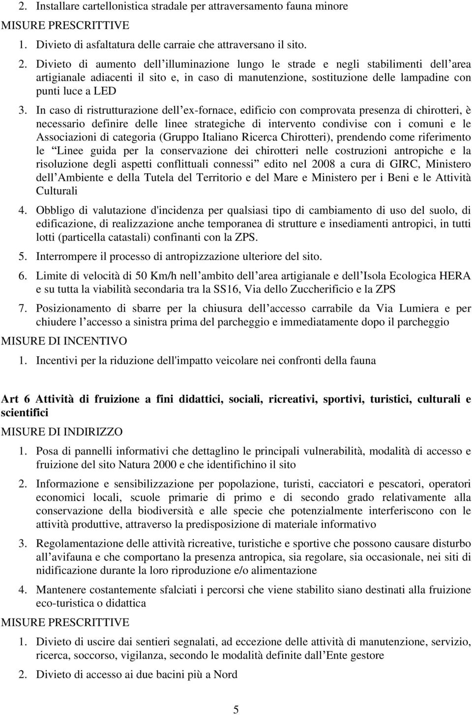 In caso di ristrutturazione dell ex-fornace, edificio con comprovata presenza di chirotteri, è necessario definire delle linee strategiche di intervento condivise con i comuni e le Associazioni di