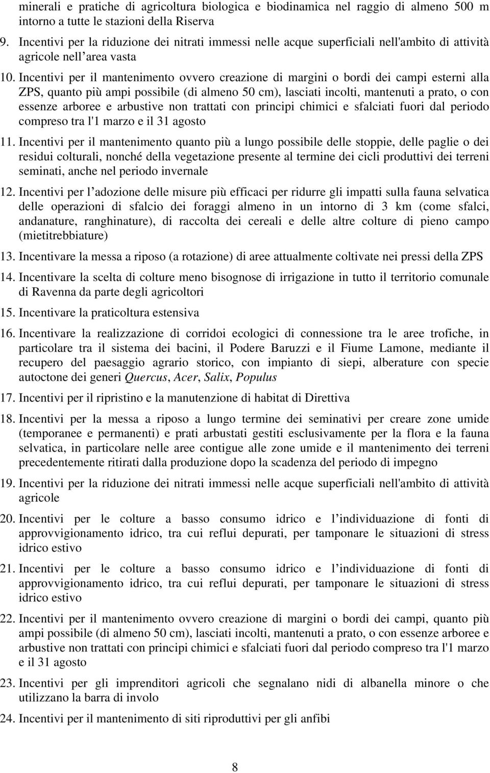 Incentivi per il mantenimento ovvero creazione di margini o bordi dei campi esterni alla ZPS, quanto più ampi possibile (di almeno 50 cm), lasciati incolti, mantenuti a prato, o con essenze arboree e