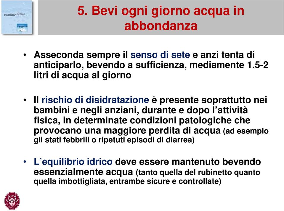 determinate condizioni patologiche che provocano una maggiore perdita di acqua (ad esempio gli stati febbrili o ripetuti episodi di diarrea) L