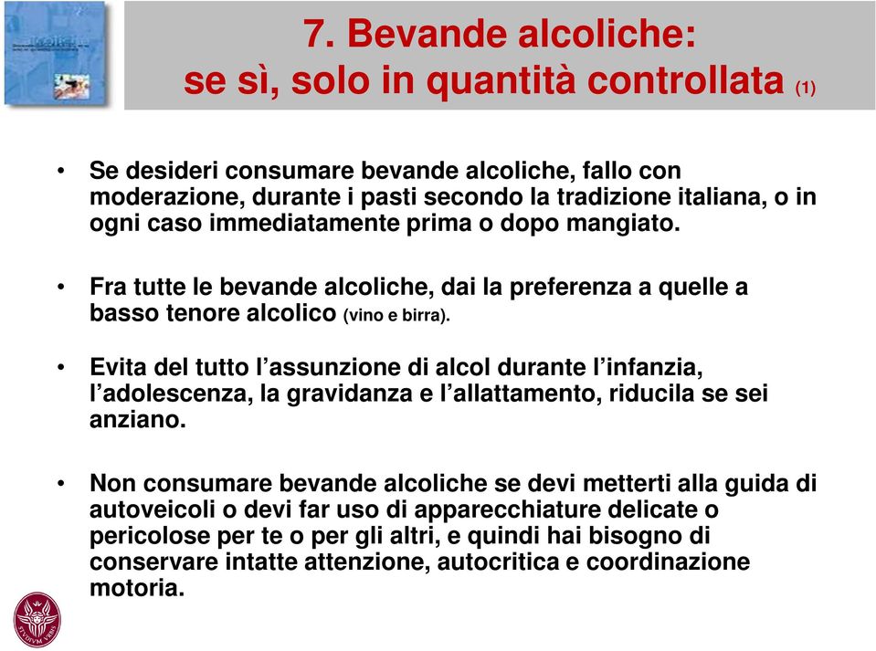 Evita del tutto l assunzione di alcol durante l infanzia, l adolescenza, la gravidanza e l allattamento, riducila se sei anziano.