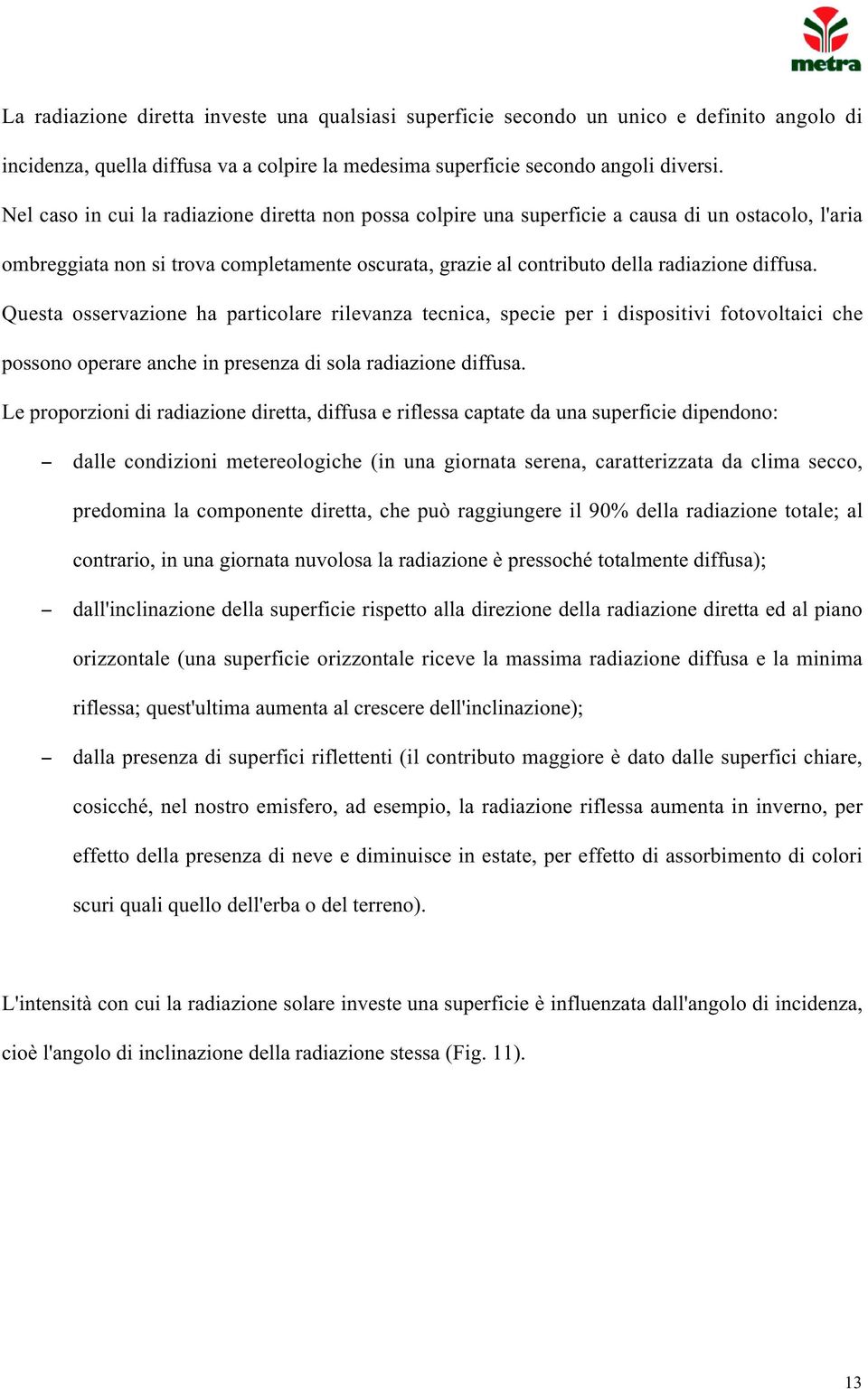 Questa osservazione ha particolare rilevanza tecnica, specie per i dispositivi fotovoltaici che possono operare anche in presenza di sola radiazione diffusa.