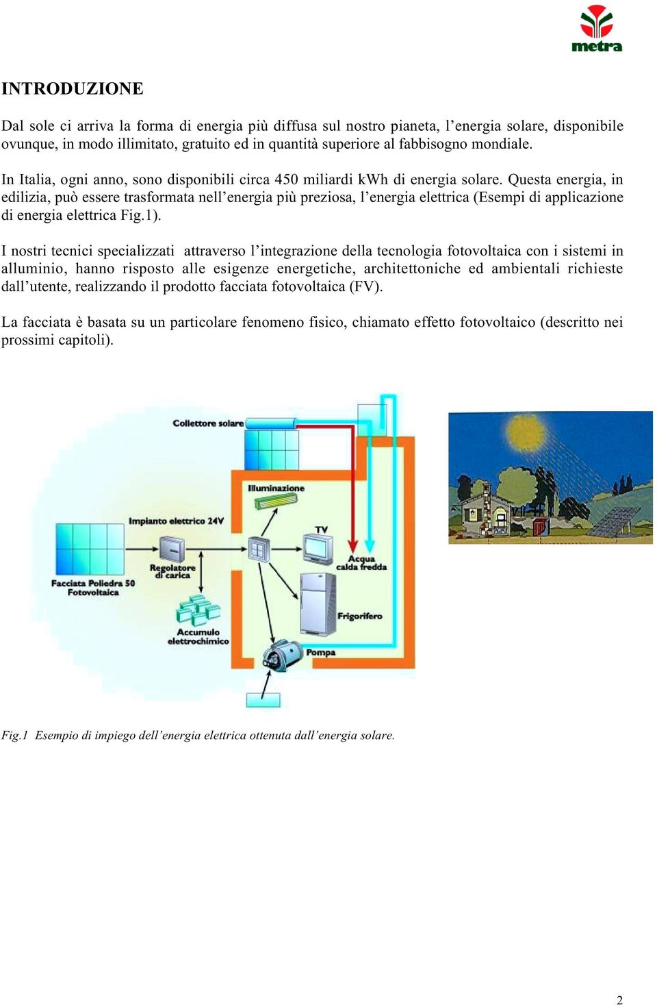 Questa energia, in edilizia, può essere trasformata nell energia più preziosa, l energia elettrica (Esempi di applicazione di energia elettrica Fig.1).