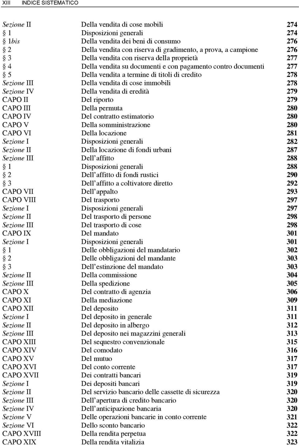 vendita di cose immobili 278 Sezione IV Della vendita di eredità 279 CAPO II Del riporto 279 CAPO III Della permuta 280 CAPO IV Del contratto estimatorio 280 CAPO V Della somministrazione 280 CAPO VI