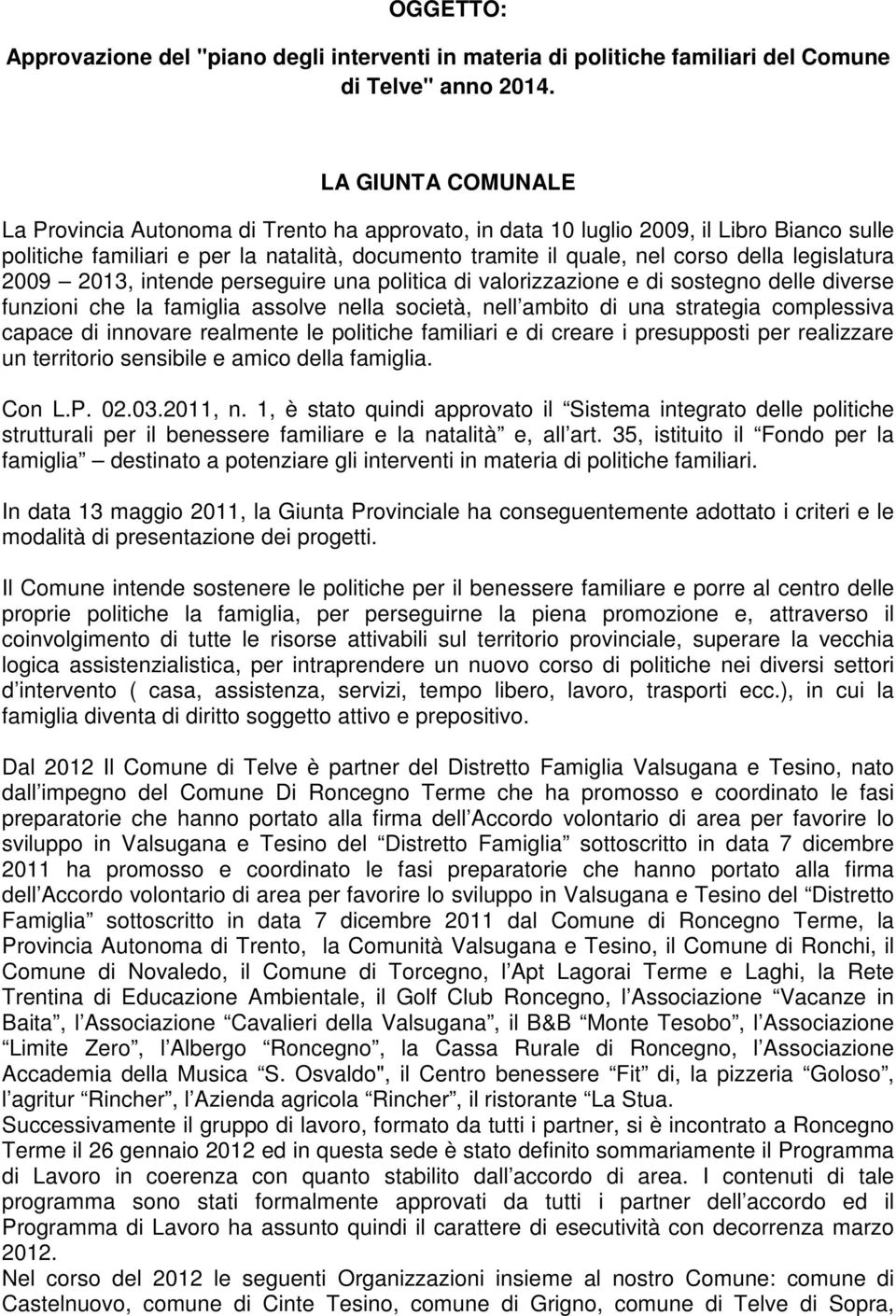 legislatura 2009 2013, intende perseguire una politica di valorizzazione e di sostegno delle diverse funzioni che la famiglia assolve nella società, nell ambito di una strategia complessiva capace di