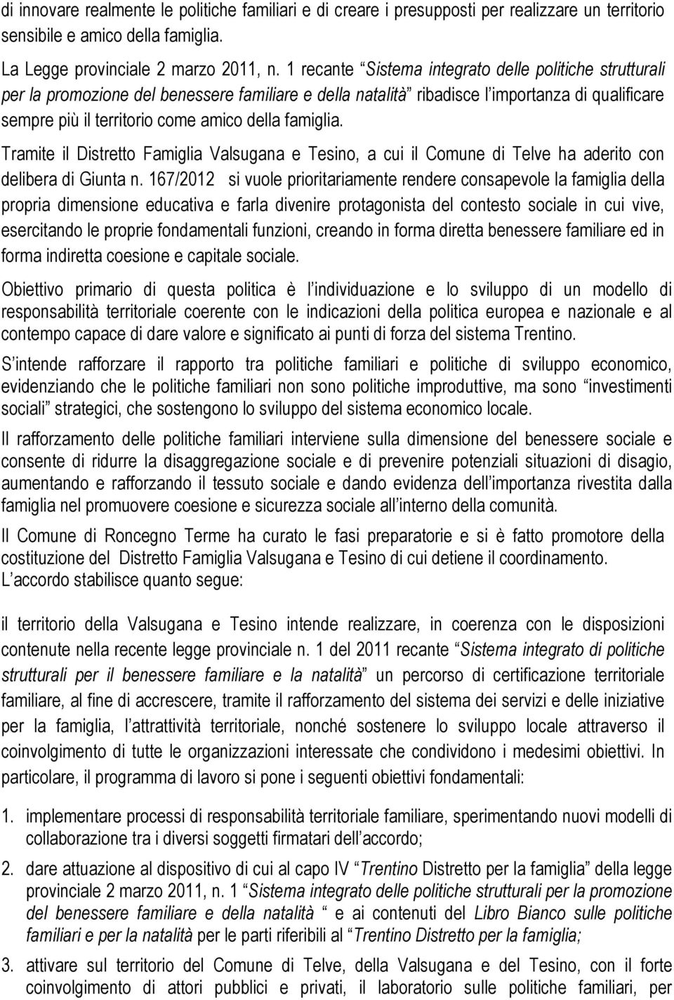 famiglia. Tramite il Distretto Famiglia Valsugana e Tesino, a cui il Comune di Telve ha aderito con delibera di Giunta n.