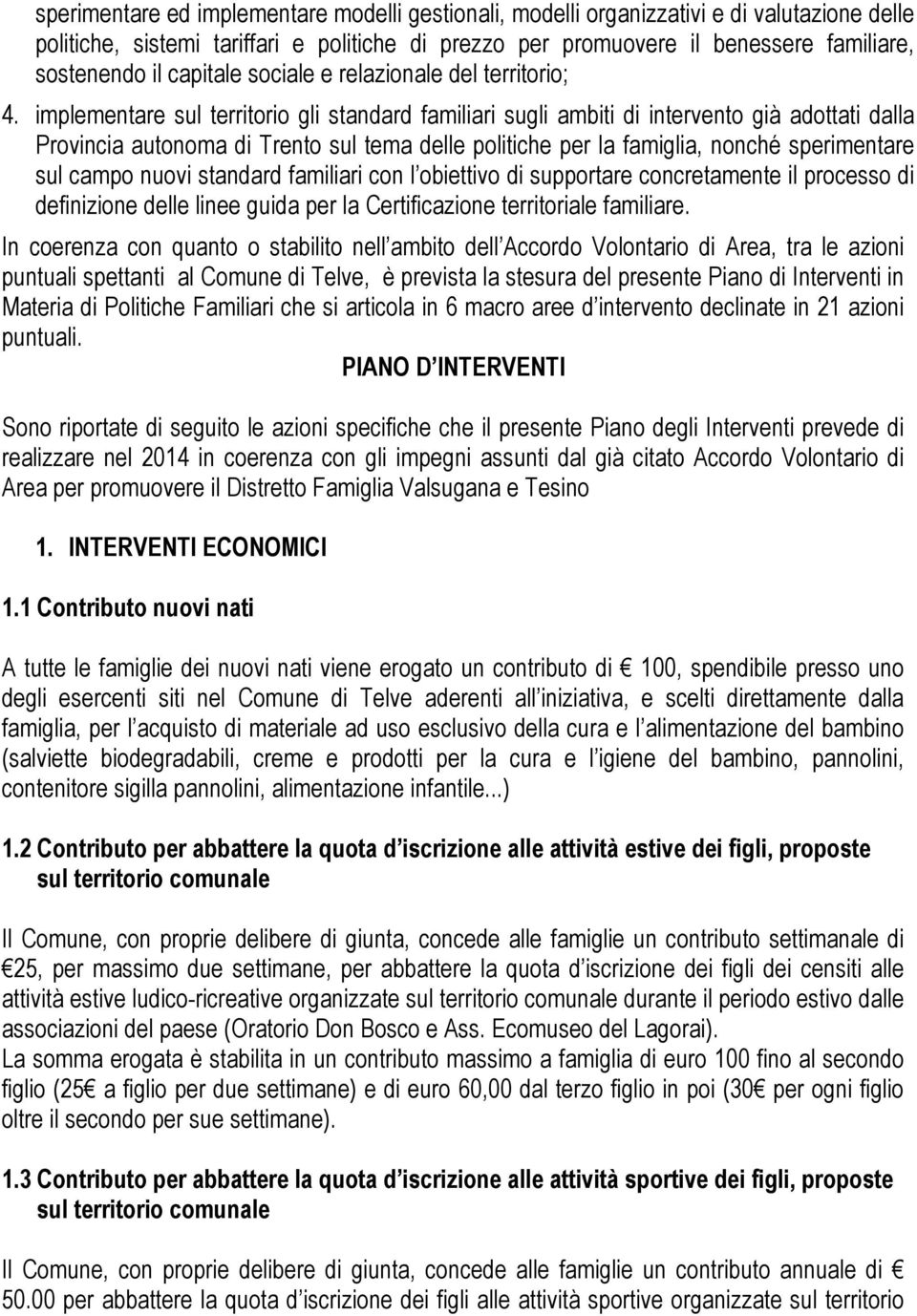 implementare sul territorio gli standard familiari sugli ambiti di intervento già adottati dalla Provincia autonoma di Trento sul tema delle politiche per la famiglia, nonché sperimentare sul campo